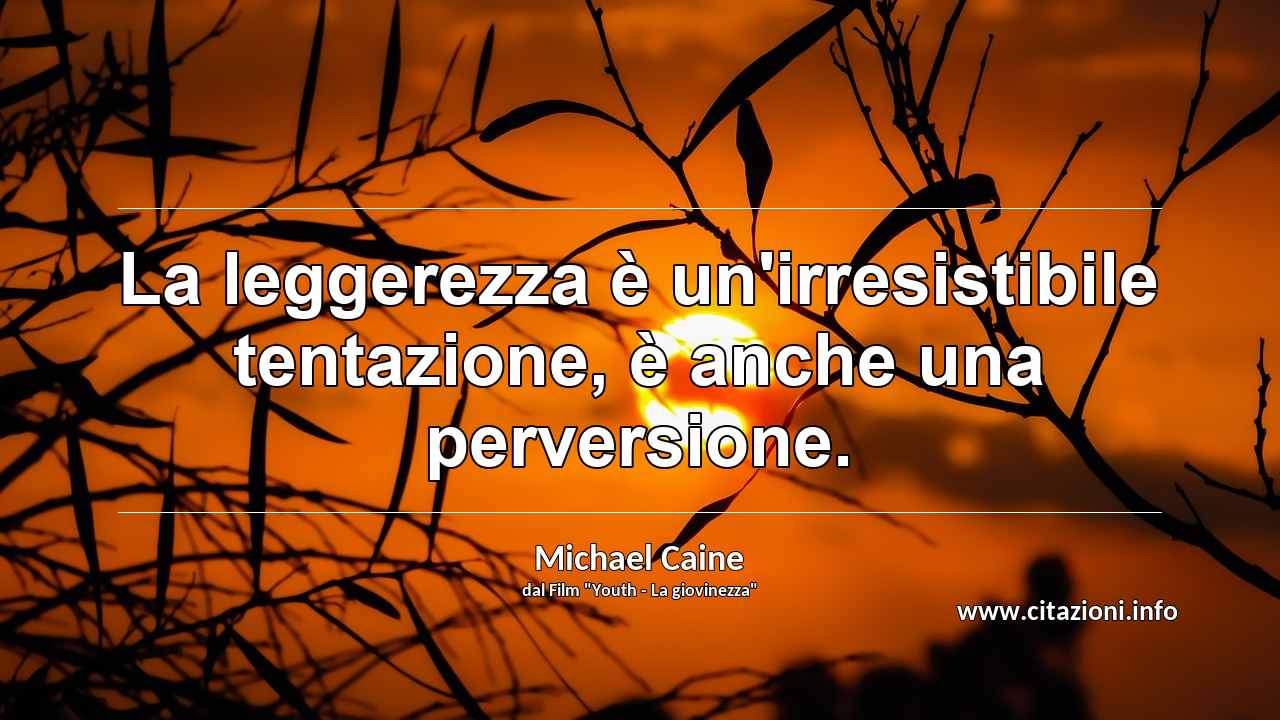 “La leggerezza è un'irresistibile tentazione, è anche una perversione.”