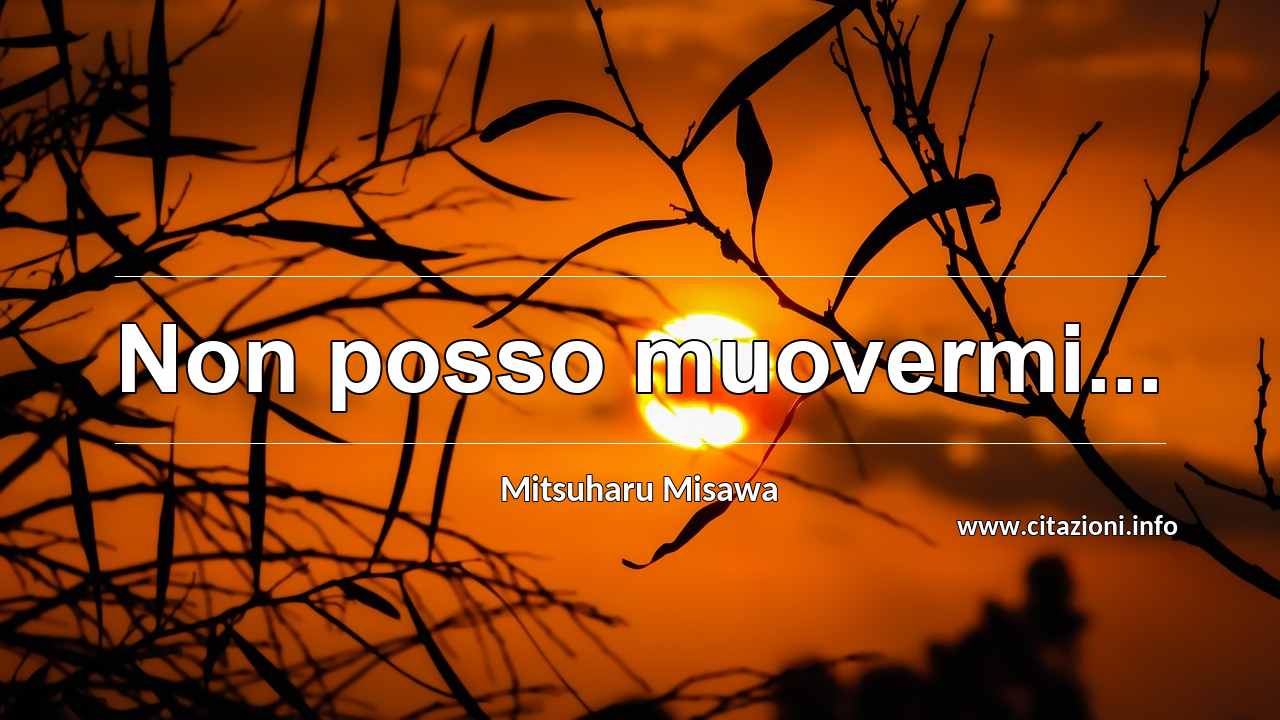 “Non posso muovermi...”