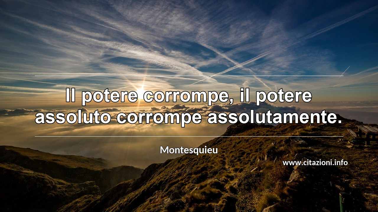 “Il potere corrompe, il potere assoluto corrompe assolutamente.”