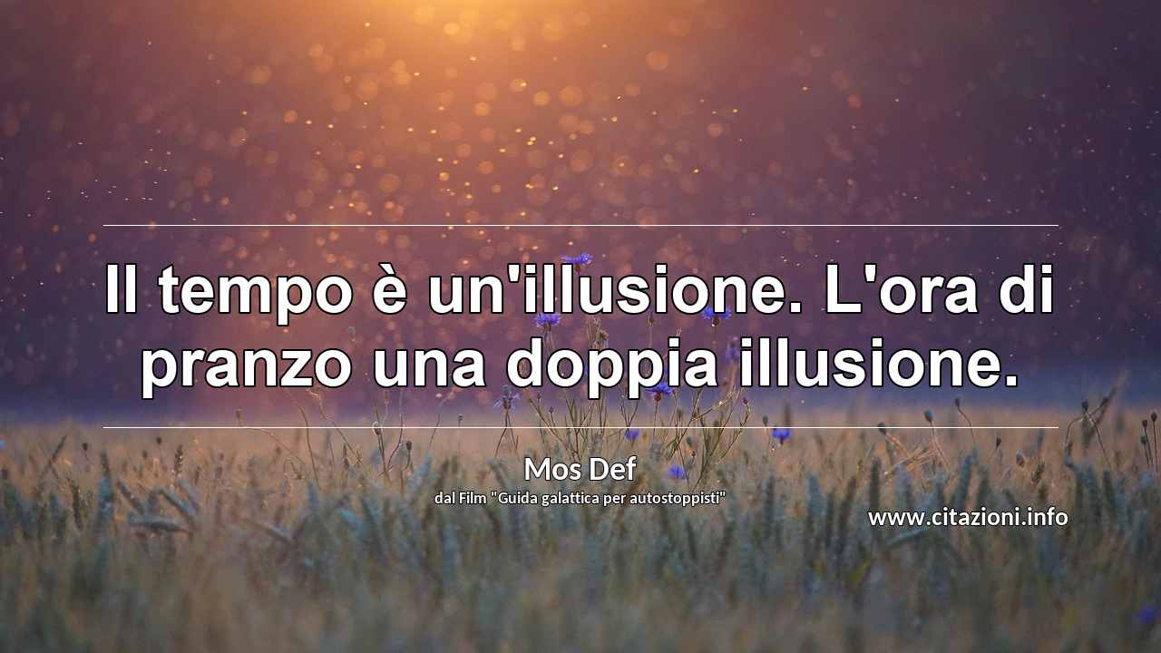 “Il tempo è un'illusione. L'ora di pranzo una doppia illusione.”