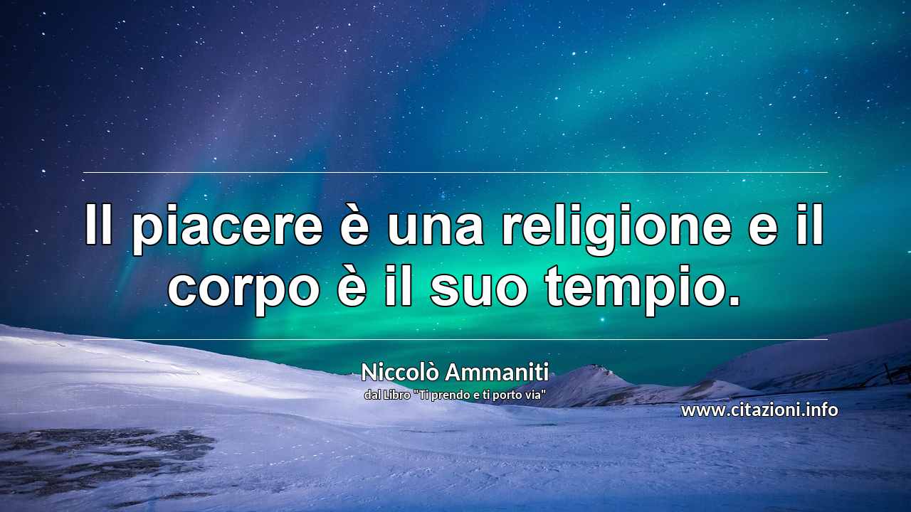 “Il piacere è una religione e il corpo è il suo tempio.”