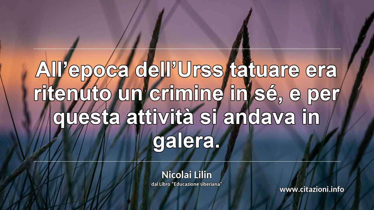 “All’epoca dell’Urss tatuare era ritenuto un crimine in sé, e per questa attività si andava in galera.”