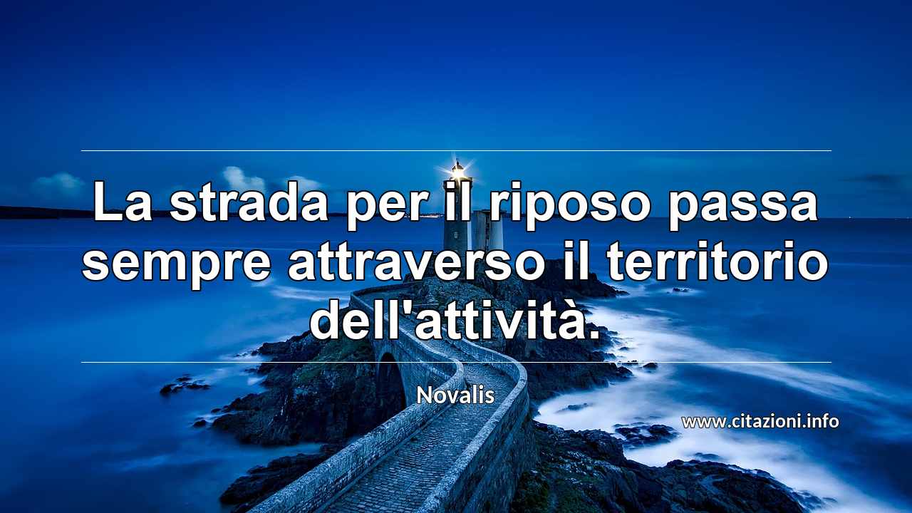“La strada per il riposo passa sempre attraverso il territorio dell'attività.”