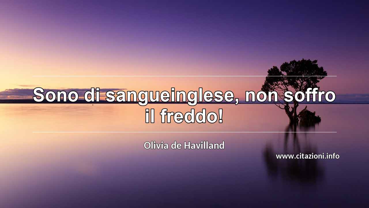“Sono di sangueinglese, non soffro il freddo!”