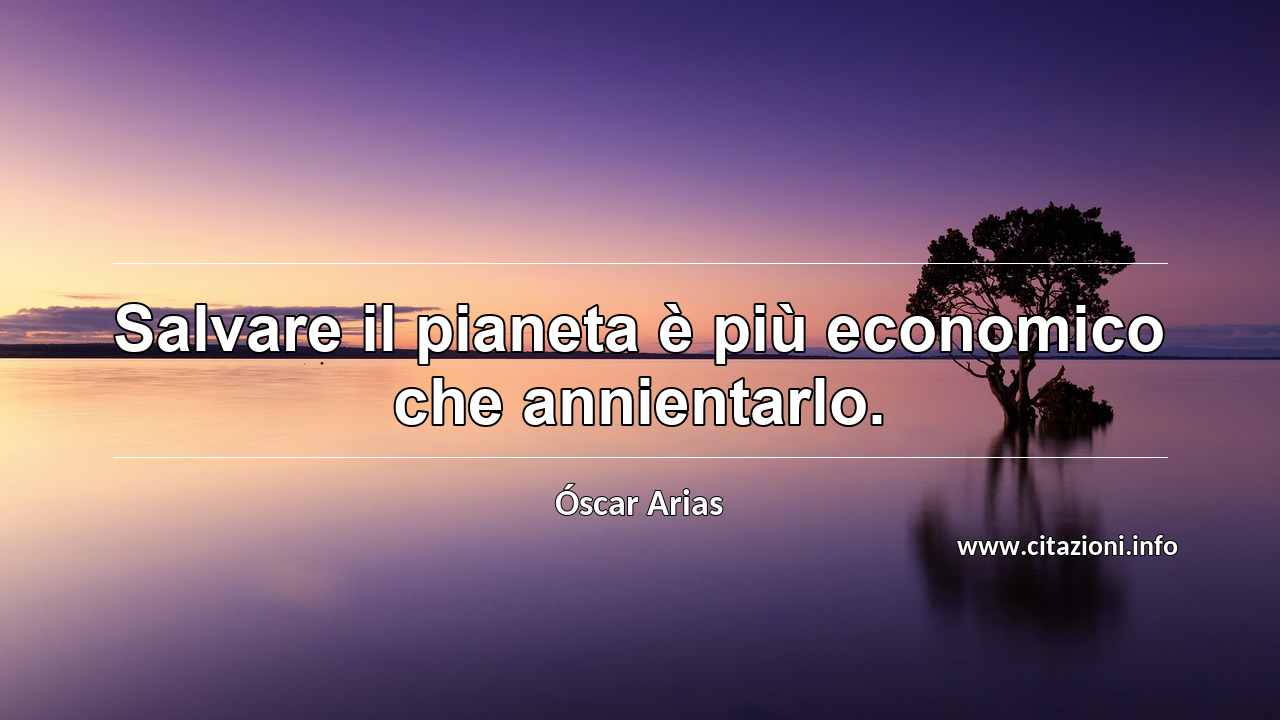 “Salvare il pianeta è più economico che annientarlo.”
