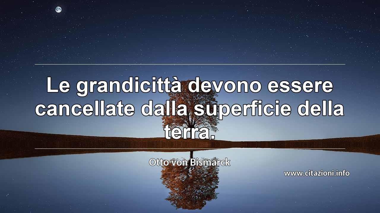“Le grandicittà devono essere cancellate dalla superficie della terra.”
