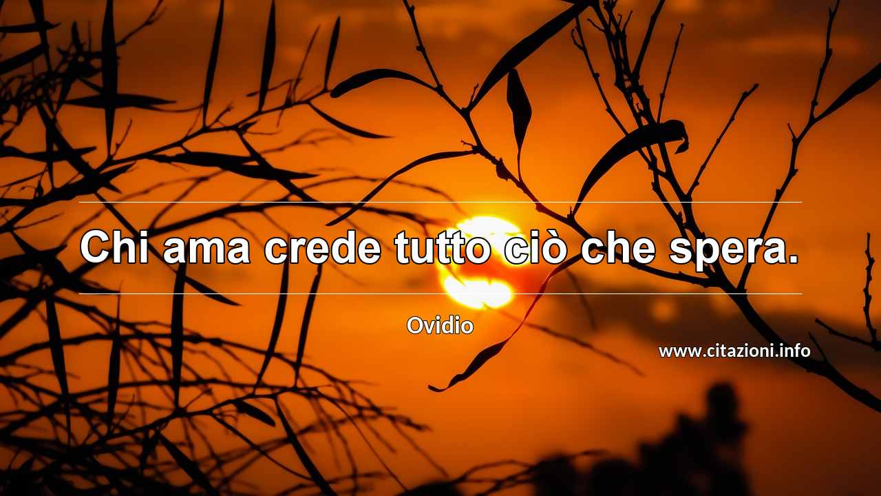 “Chi ama crede tutto ciò che spera.”