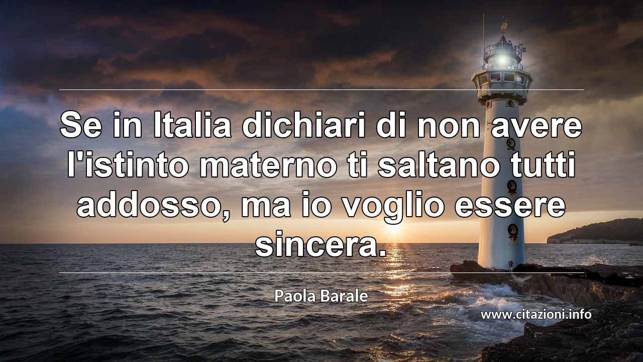 “Se in Italia dichiari di non avere l'istinto materno ti saltano tutti addosso, ma io voglio essere sincera.”