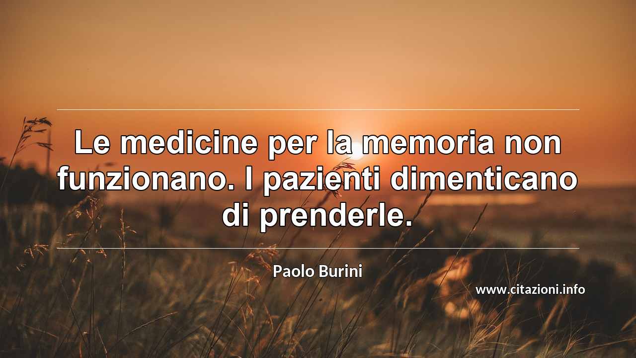 “Le medicine per la memoria non funzionano. I pazienti dimenticano di prenderle.”