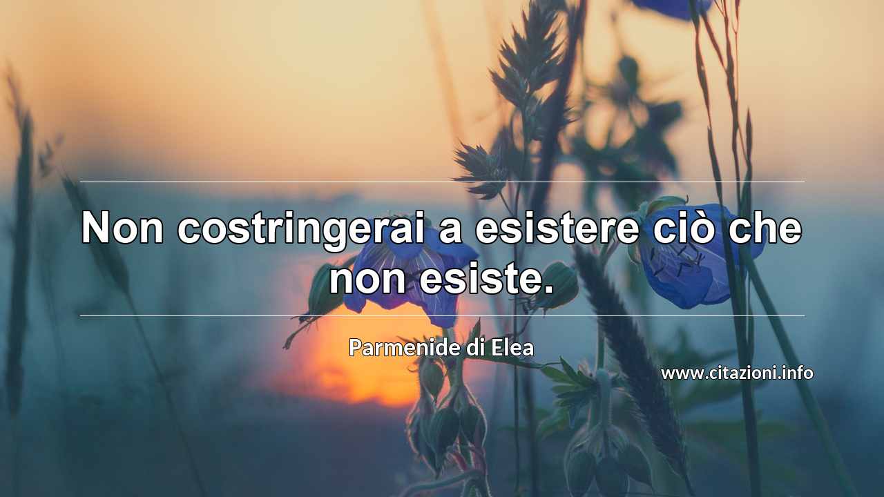 “Non costringerai a esistere ciò che non esiste.”