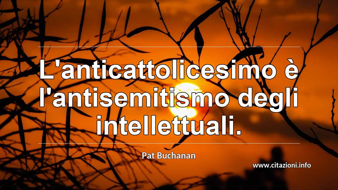 “L'anticattolicesimo è l'antisemitismo degli intellettuali.”