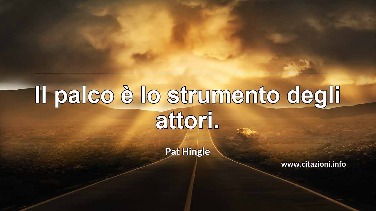 “Il palco è lo strumento degli attori.”