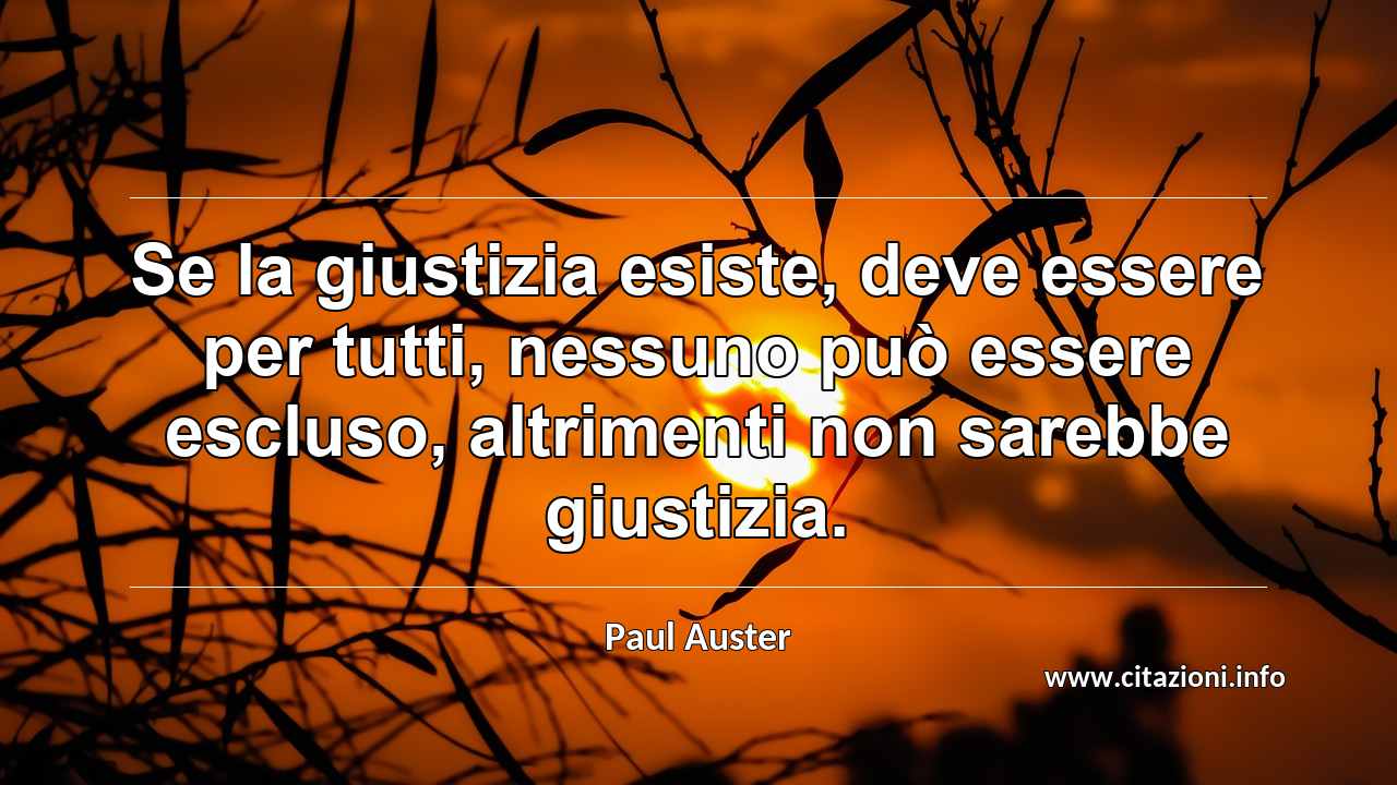 “Se la giustizia esiste, deve essere per tutti, nessuno può essere escluso, altrimenti non sarebbe giustizia.”