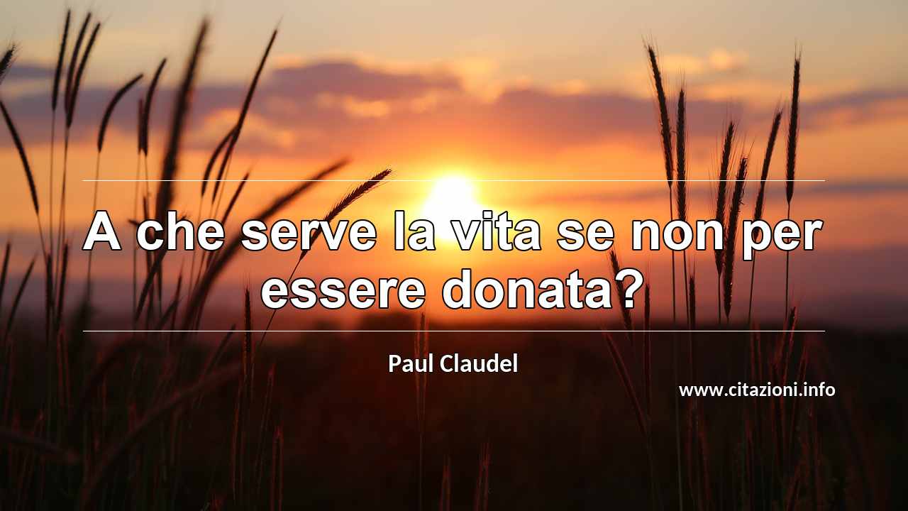 “A che serve la vita se non per essere donata?”