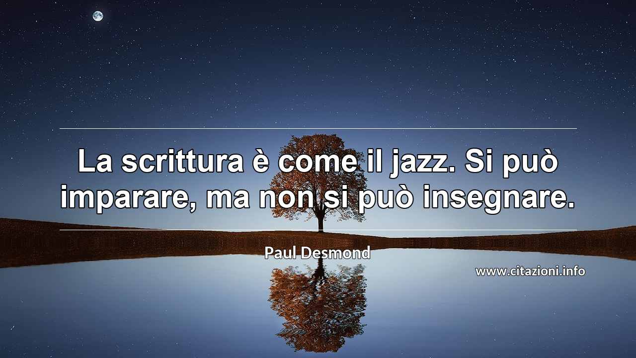 “La scrittura è come il jazz. Si può imparare, ma non si può insegnare.”