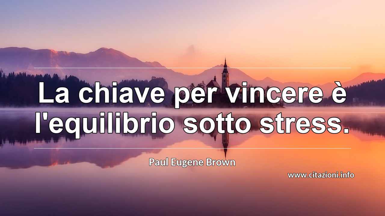 “La chiave per vincere è l'equilibrio sotto stress.”