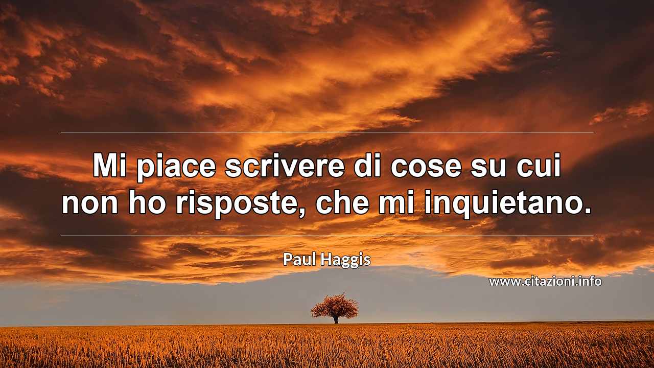 “Mi piace scrivere di cose su cui non ho risposte, che mi inquietano.”