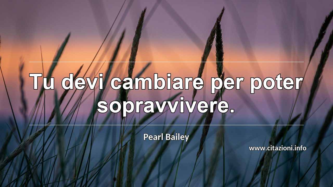 “Tu devi cambiare per poter sopravvivere.”