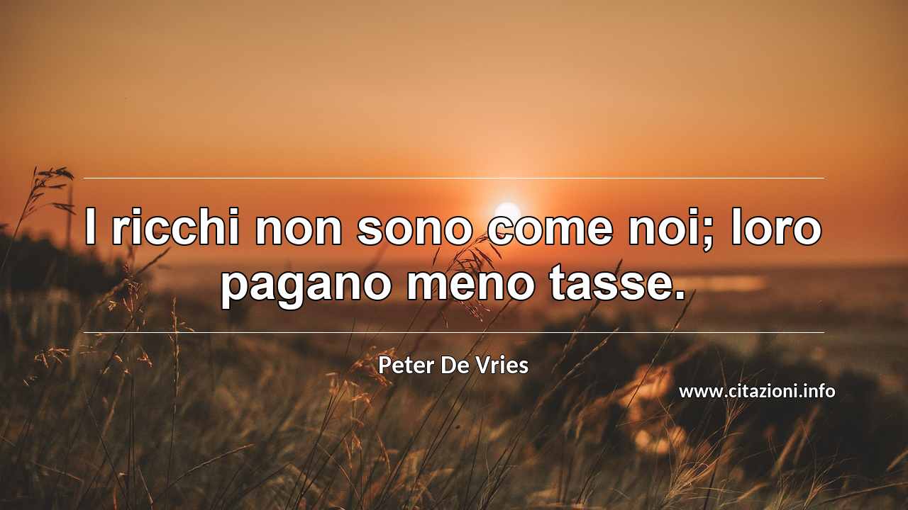 “I ricchi non sono come noi; loro pagano meno tasse.”