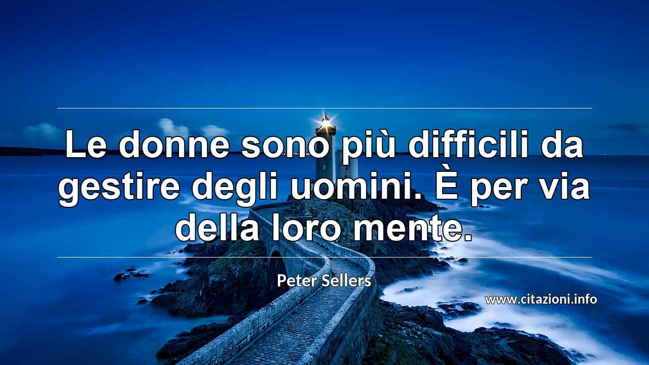 “Le donne sono più difficili da gestire degli uomini. È per via della loro mente.”