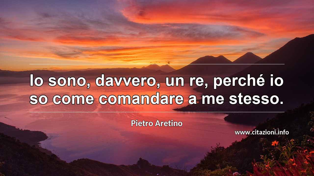 “Io sono, davvero, un re, perché io so come comandare a me stesso.”