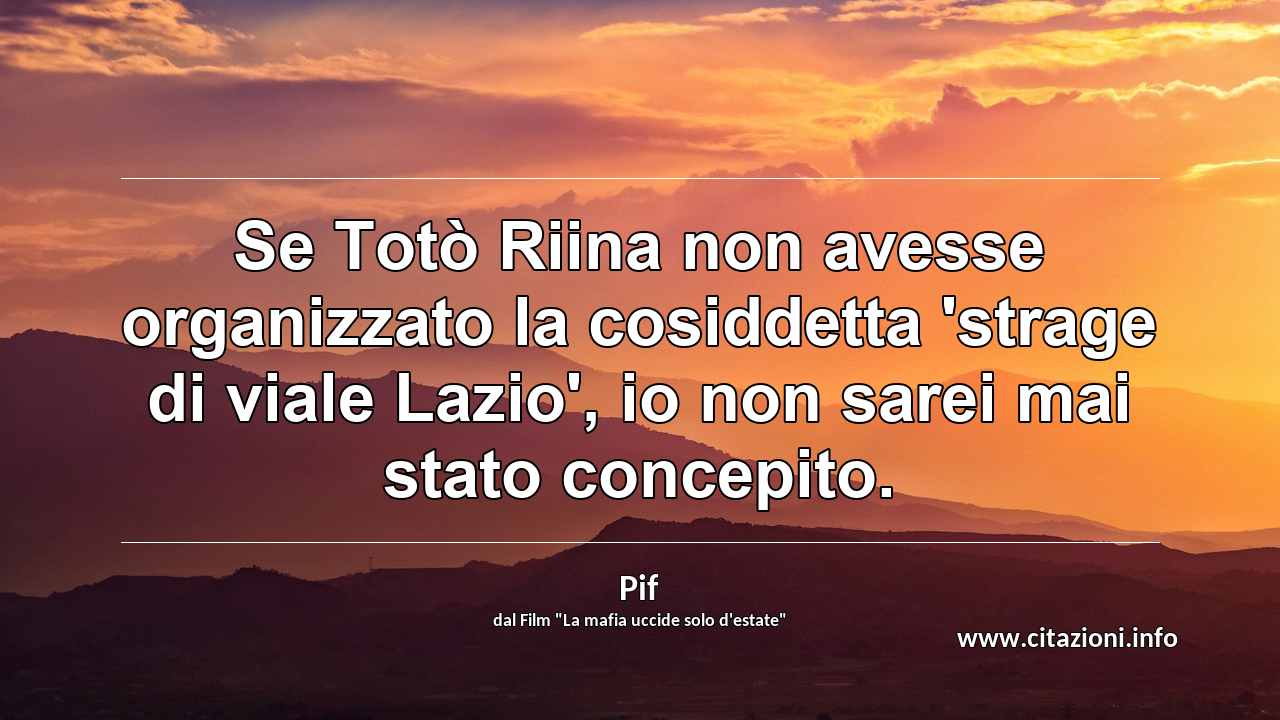 “Se Totò Riina non avesse organizzato la cosiddetta 'strage di viale Lazio', io non sarei mai stato concepito.”