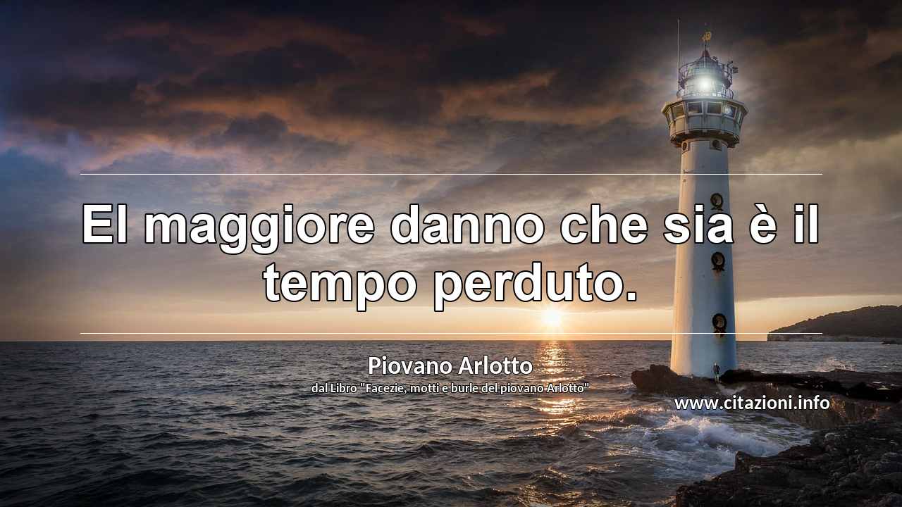“El maggiore danno che sia è il tempo perduto.”