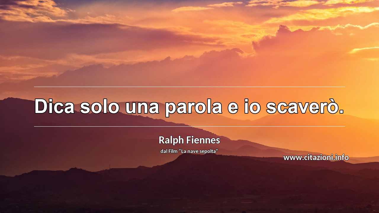 “Dica solo una parola e io scaverò.”