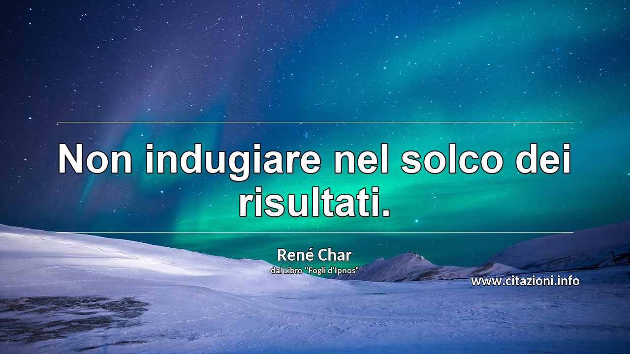 “Non indugiare nel solco dei risultati.”