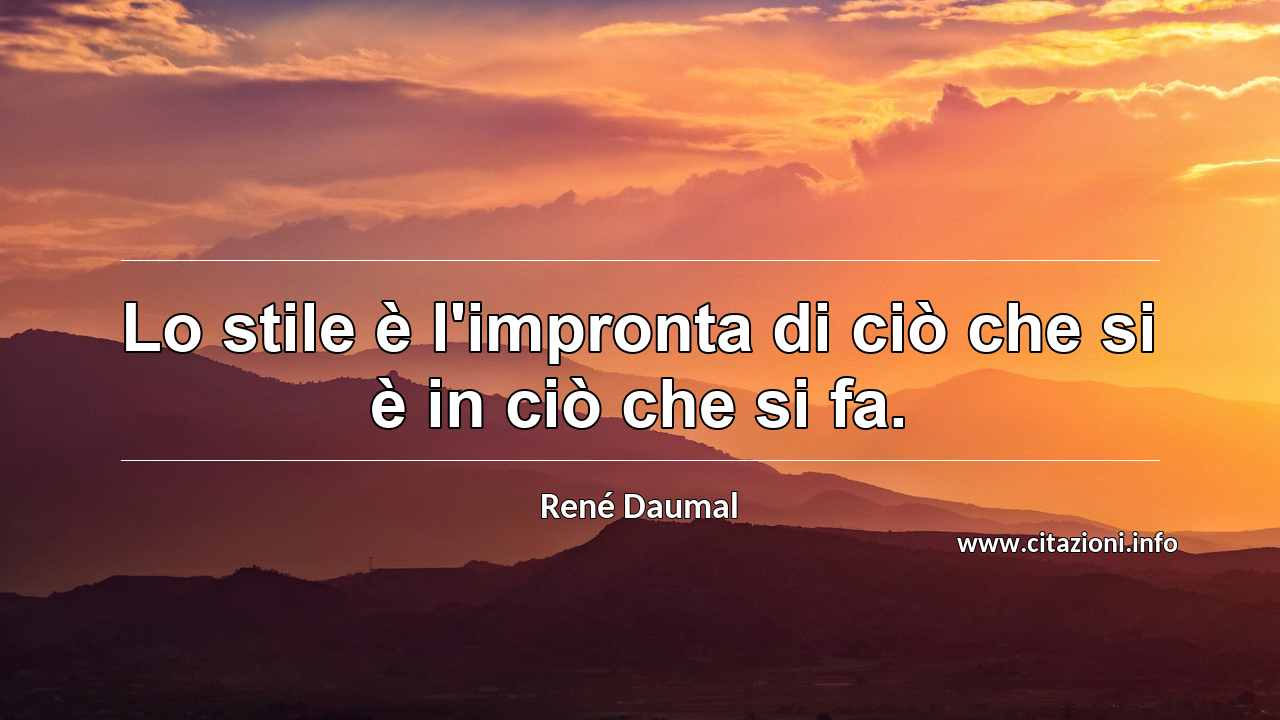 “Lo stile è l'impronta di ciò che si è in ciò che si fa.”