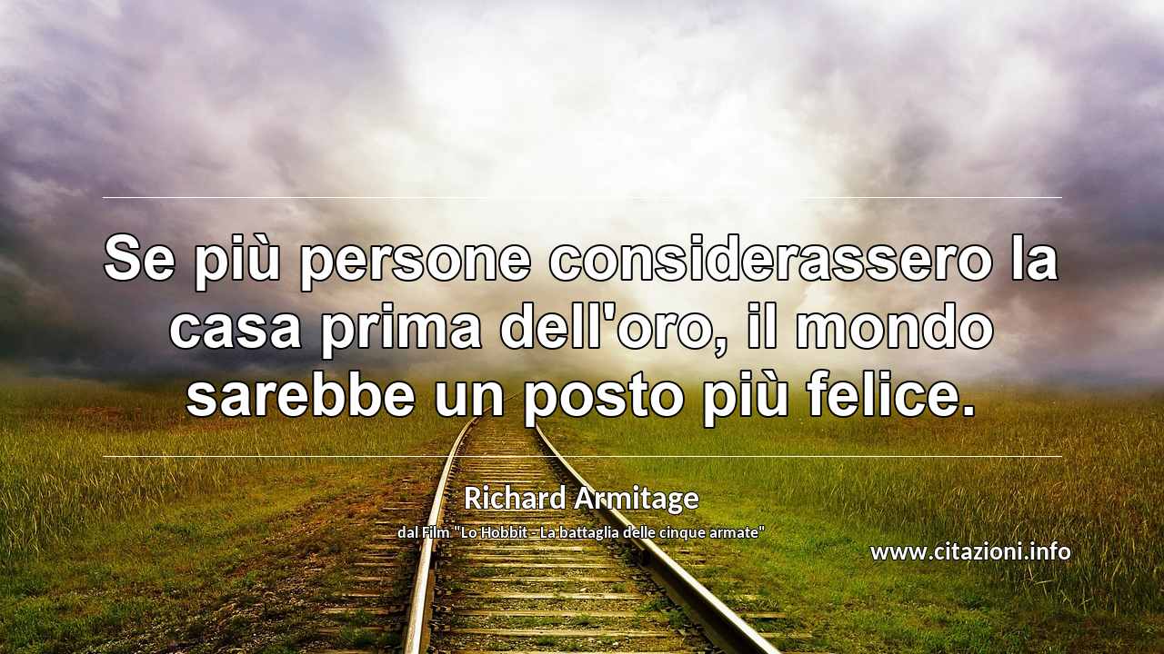 “Se più persone considerassero la casa prima dell'oro, il mondo sarebbe un posto più felice.”