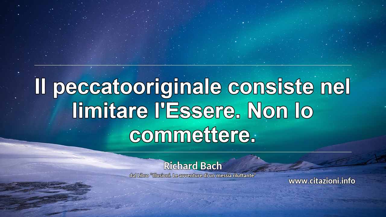 “Il peccatooriginale consiste nel limitare l'Essere. Non lo commettere.”
