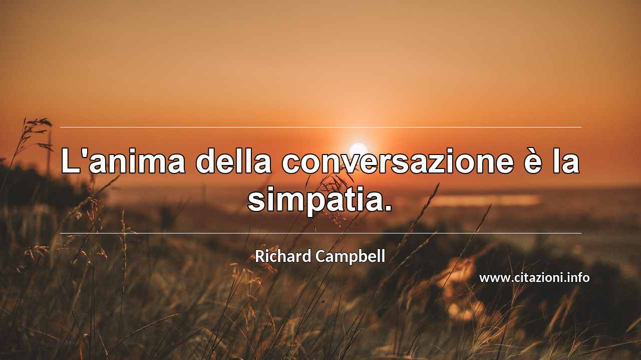 “L'anima della conversazione è la simpatia.”