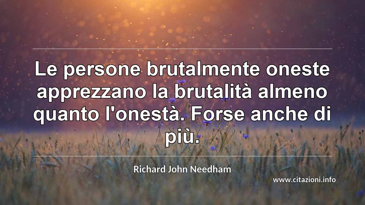 “Le persone brutalmente oneste apprezzano la brutalità almeno quanto l'onestà. Forse anche di più.”