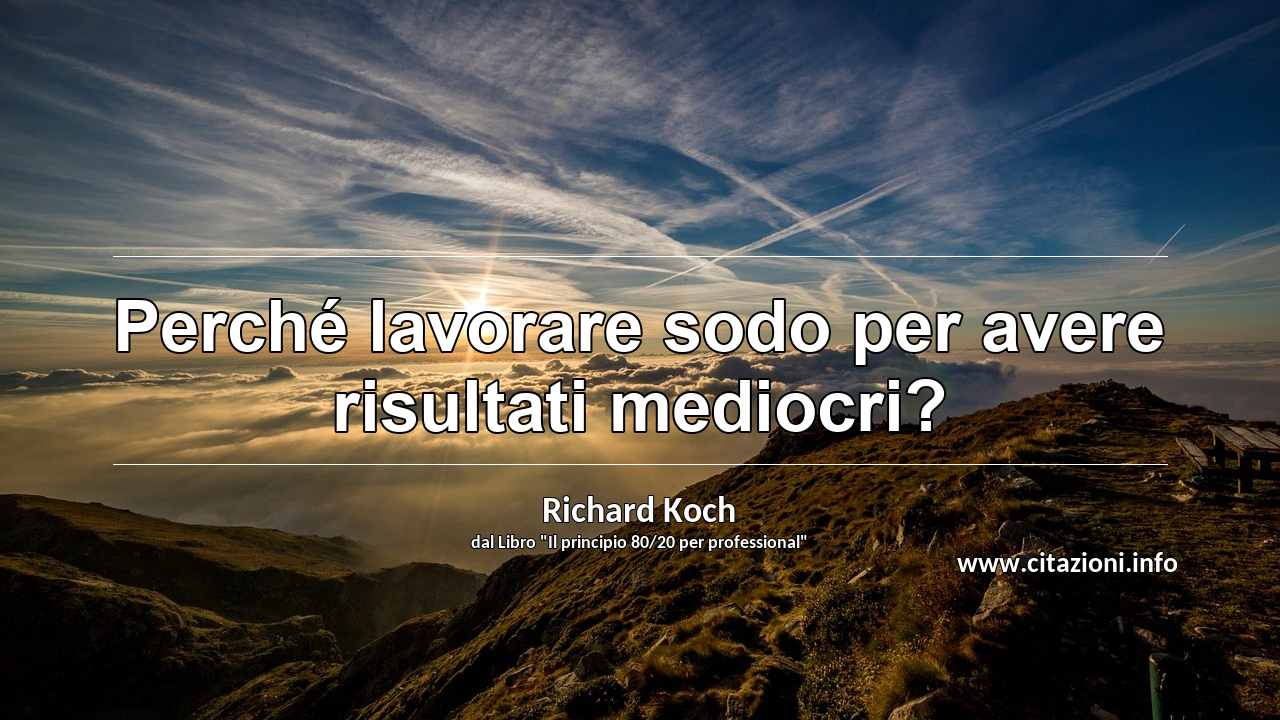 “Perché lavorare sodo per avere risultati mediocri?”