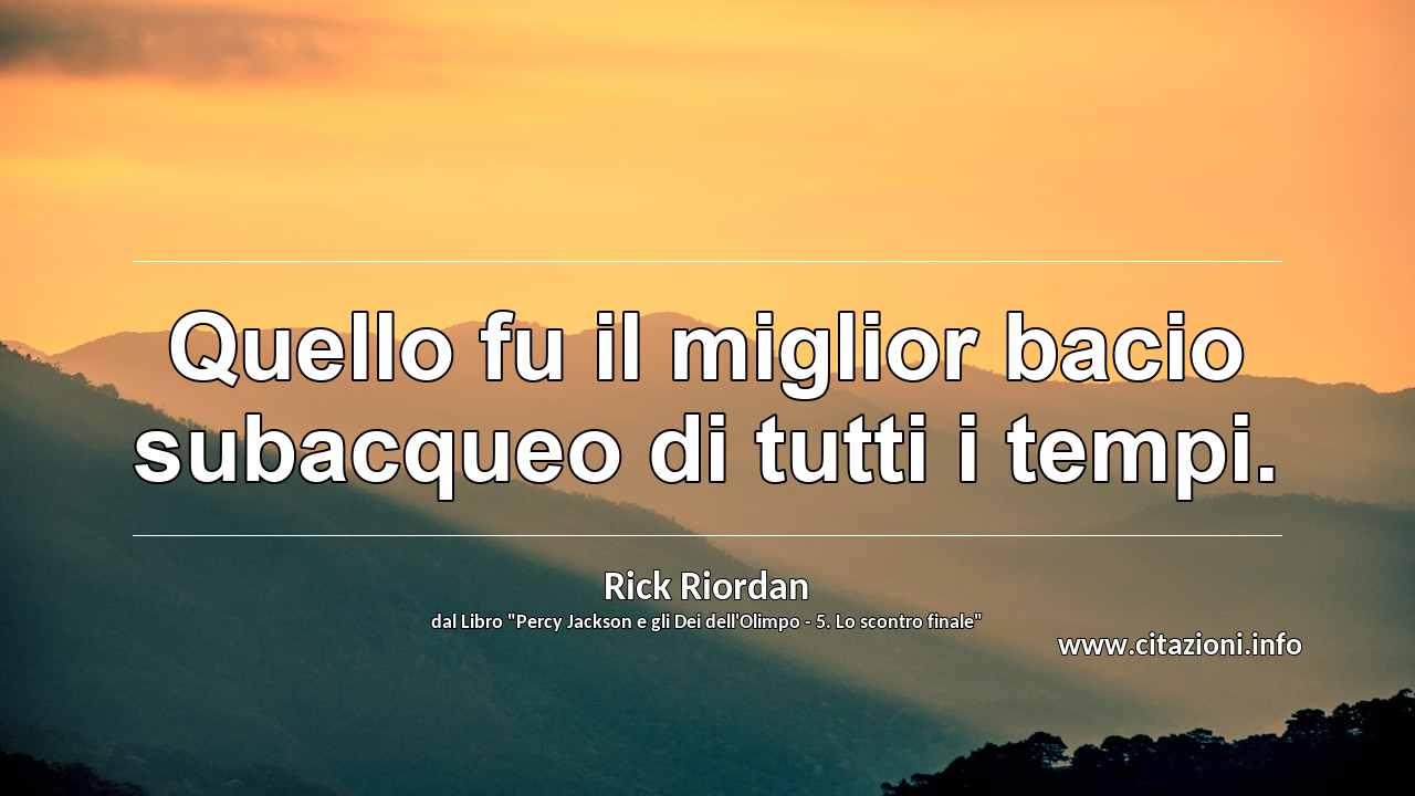 “Quello fu il miglior bacio subacqueo di tutti i tempi.”