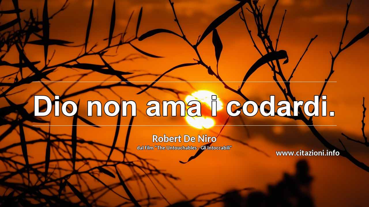 “Dio non ama i codardi.”
