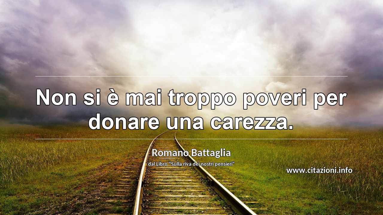 “Non si è mai troppo poveri per donare una carezza.”
