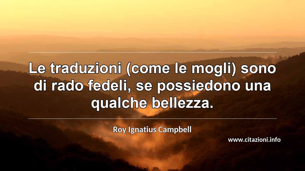 “Le traduzioni (come le mogli) sono di rado fedeli, se possiedono una qualche bellezza.”