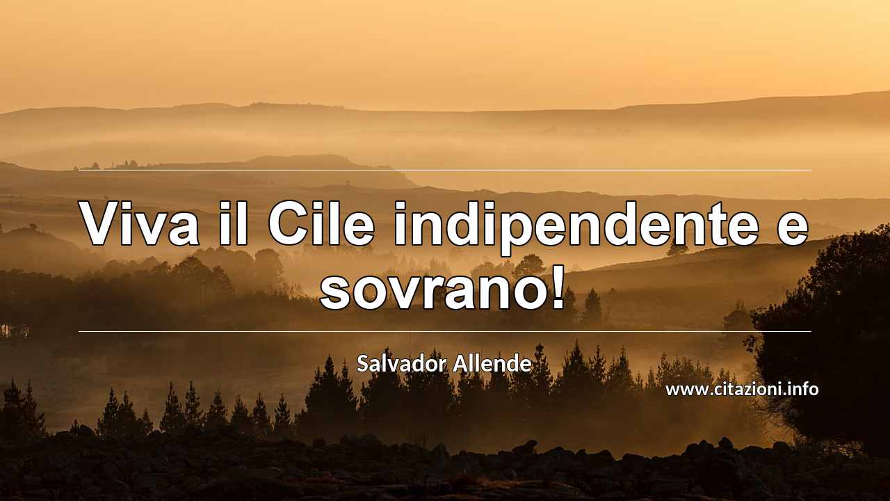 “Viva il Cile indipendente e sovrano!”
