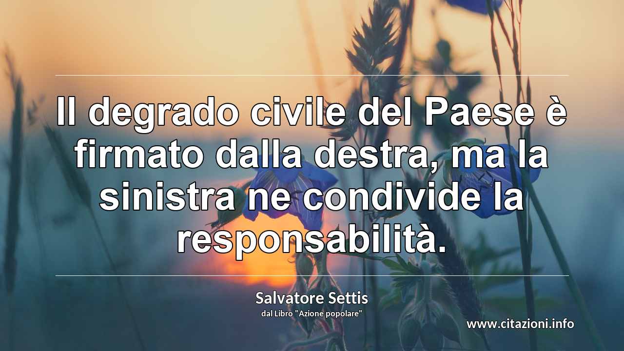 “Il degrado civile del Paese è firmato dalla destra, ma la sinistra ne condivide la responsabilità.”