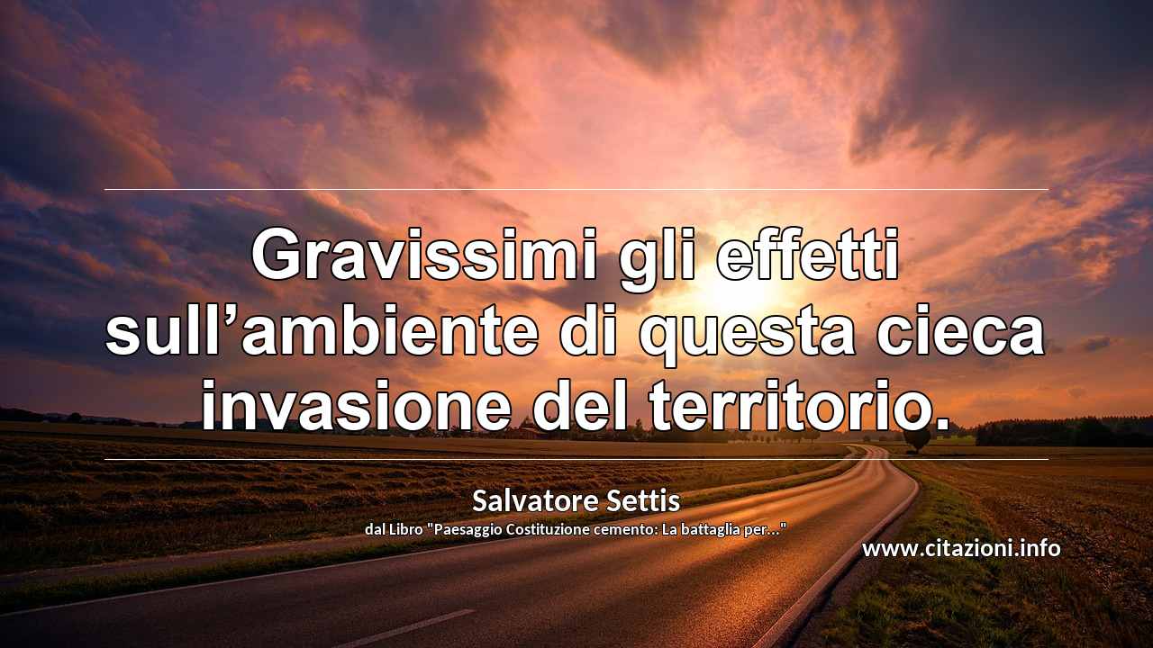 “Gravissimi gli effetti sull’ambiente di questa cieca invasione del territorio.”