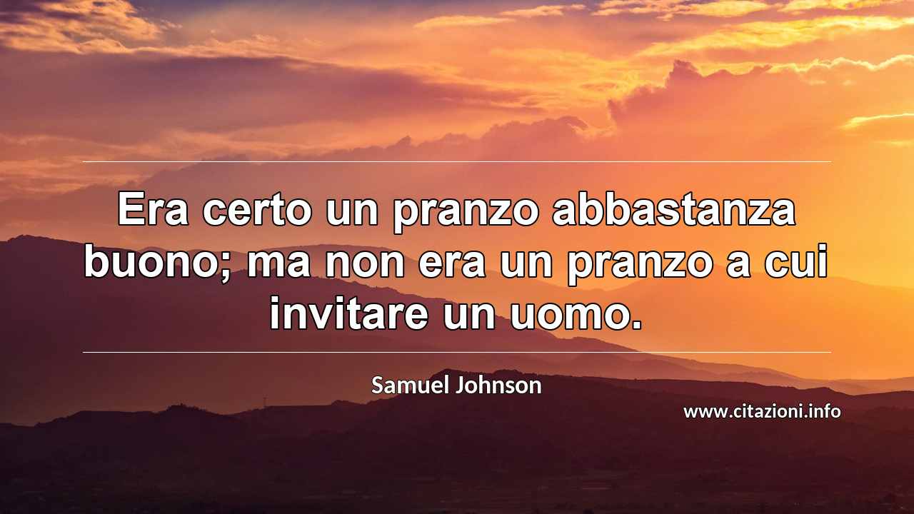 “Era certo un pranzo abbastanza buono; ma non era un pranzo a cui invitare un uomo.”