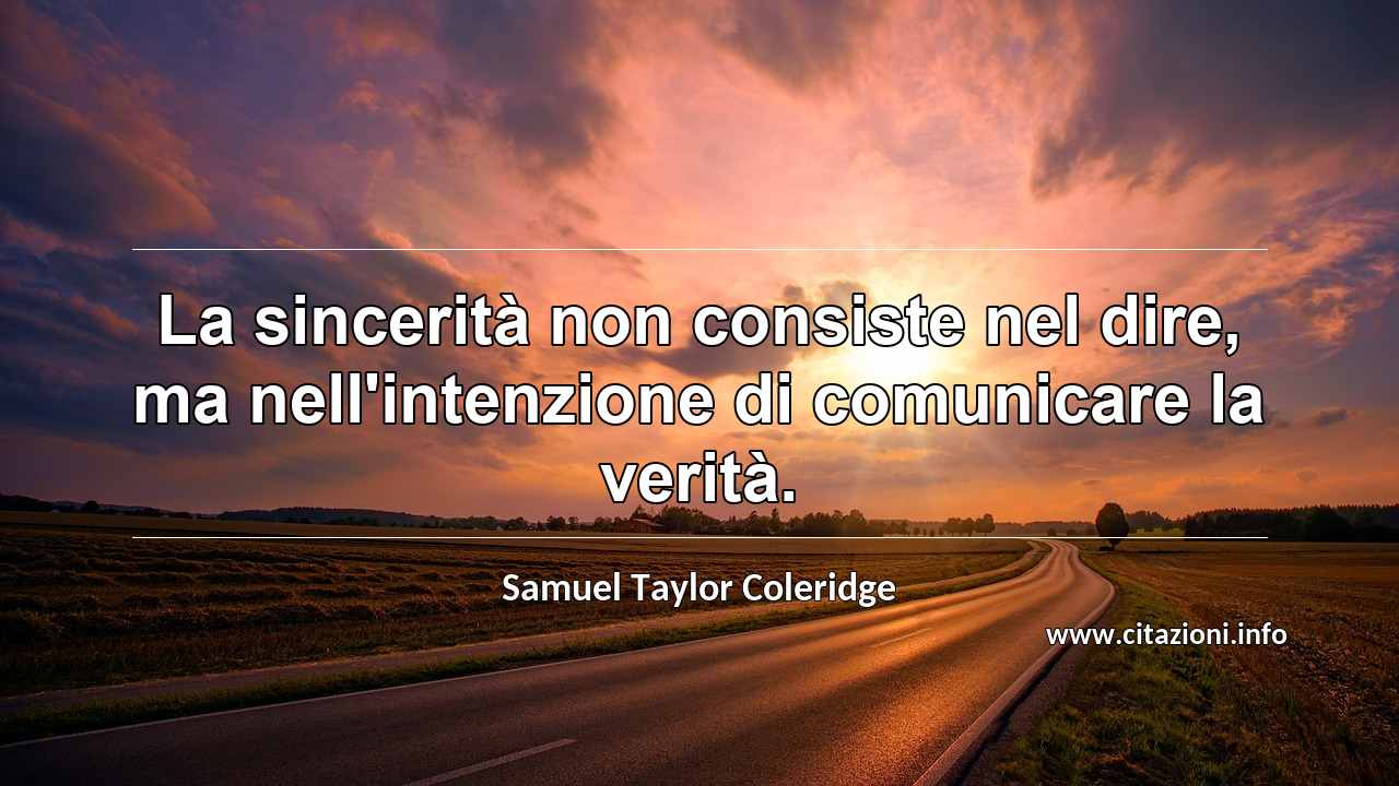 “La sincerità non consiste nel dire, ma nell'intenzione di comunicare la verità.”