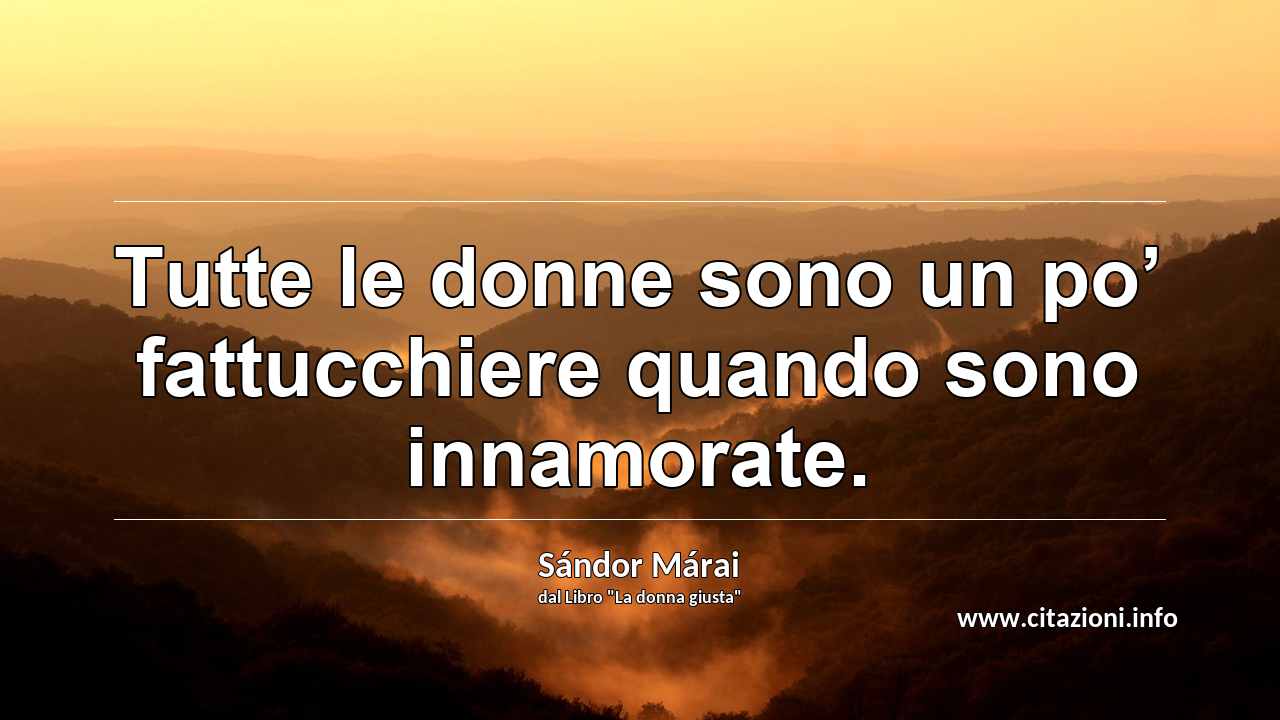 “Tutte le donne sono un po’ fattucchiere quando sono innamorate.”