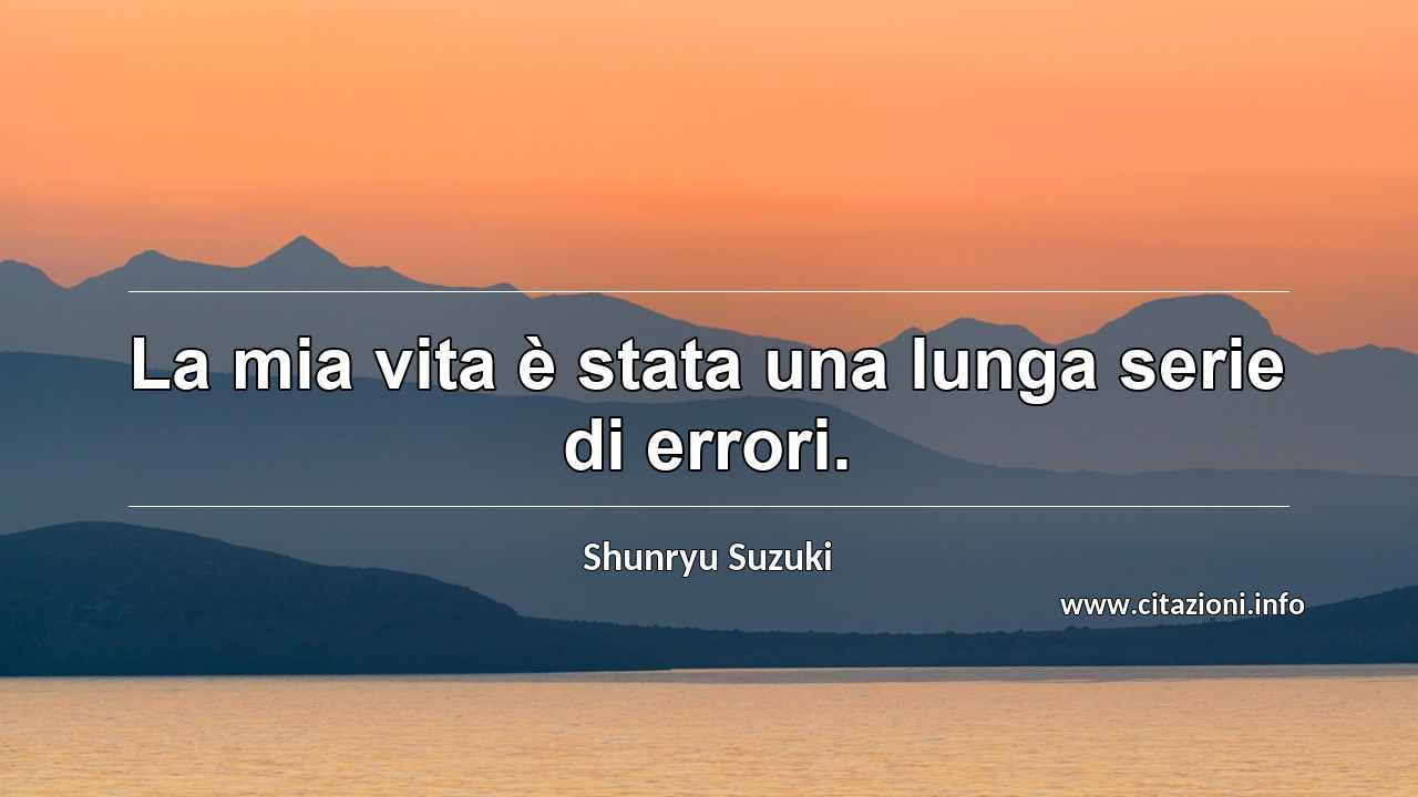 “La mia vita è stata una lunga serie di errori.”