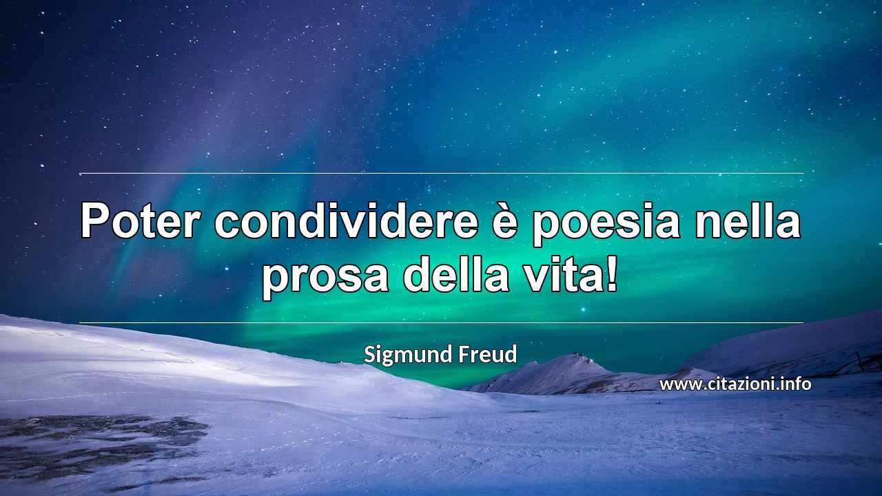 “Poter condividere è poesia nella prosa della vita!”