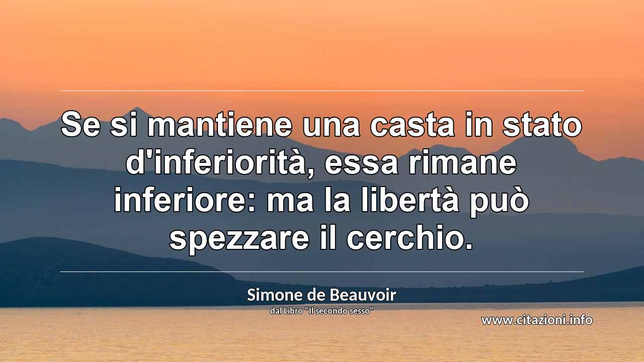 “Se si mantiene una casta in stato d'inferiorità, essa rimane inferiore: ma la libertà può spezzare il cerchio.”
