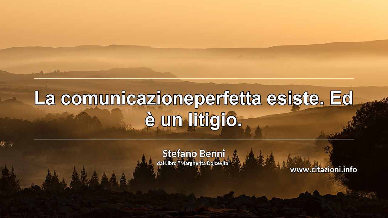 “La comunicazioneperfetta esiste. Ed è un litigio.”