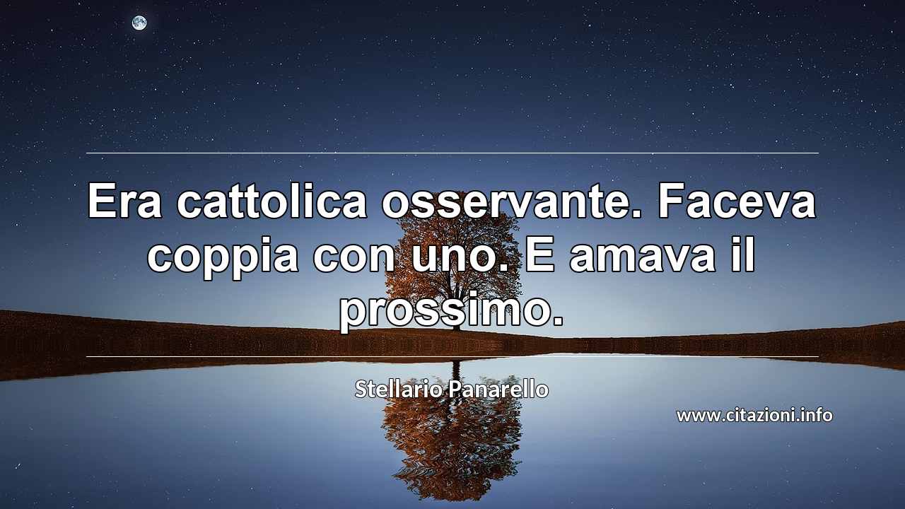 “Era cattolica osservante. Faceva coppia con uno. E amava il prossimo.”